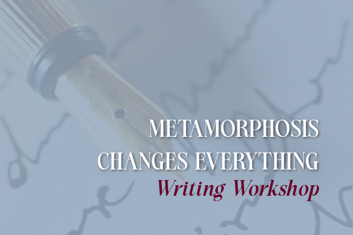 Metamorphosis Changes Everything Writing Workshop